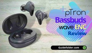 pTron Bassbuds wave ENC Review In India: Specs, Price & More